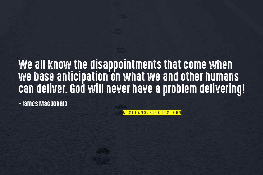 We Deliver Quotes By James MacDonald: We all know the disappointments that come when