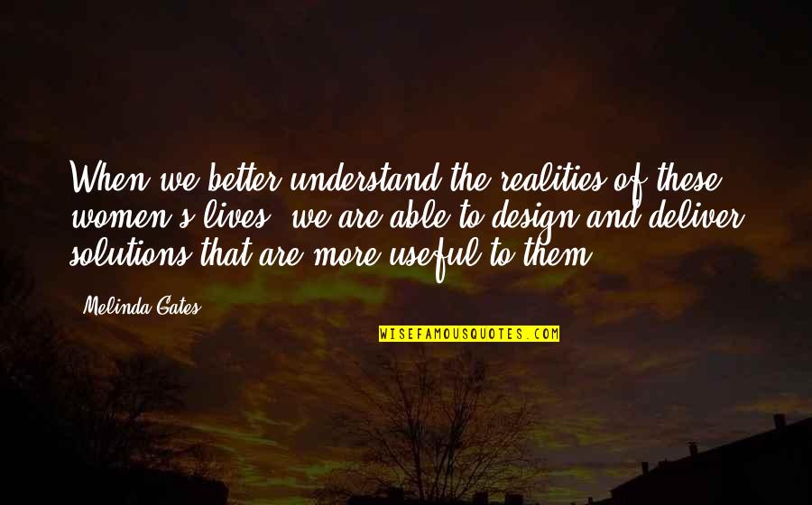 We Deliver Quotes By Melinda Gates: When we better understand the realities of these