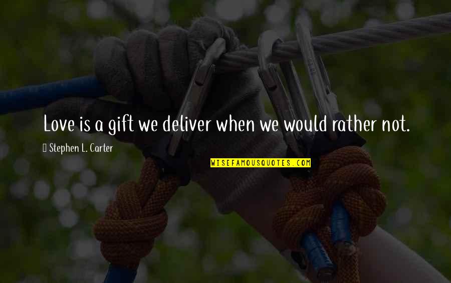 We Deliver Quotes By Stephen L. Carter: Love is a gift we deliver when we