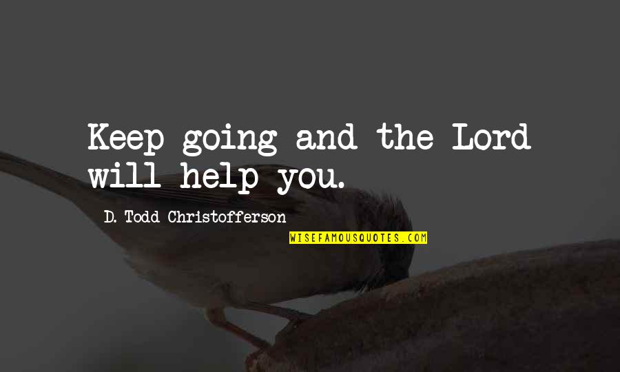 We Did Everything Together Quotes By D. Todd Christofferson: Keep going and the Lord will help you.