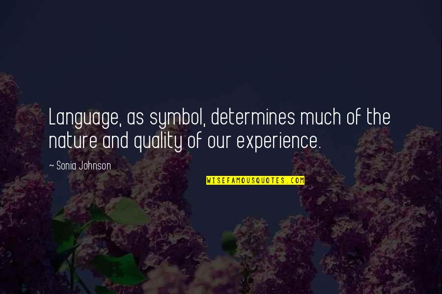 We Didn't Meet By Accident Quotes By Sonia Johnson: Language, as symbol, determines much of the nature