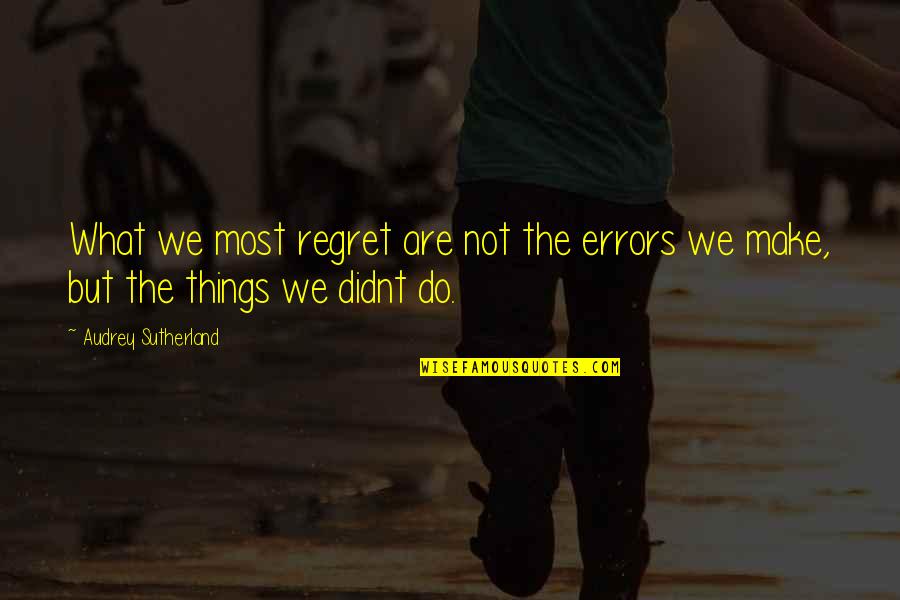 We Didnt Quotes By Audrey Sutherland: What we most regret are not the errors