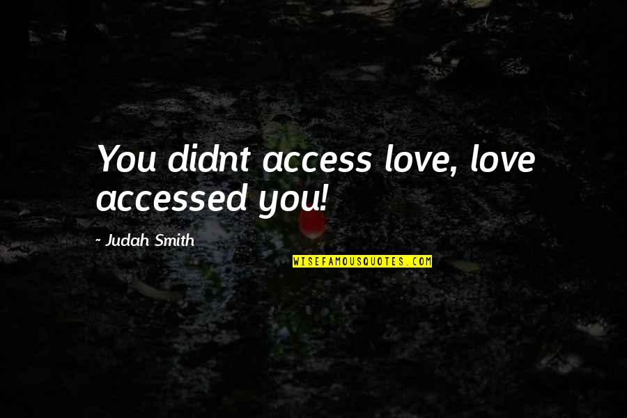 We Didnt Quotes By Judah Smith: You didnt access love, love accessed you!