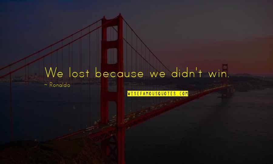 We Didn't Win Quotes By Ronaldo: We lost because we didn't win.