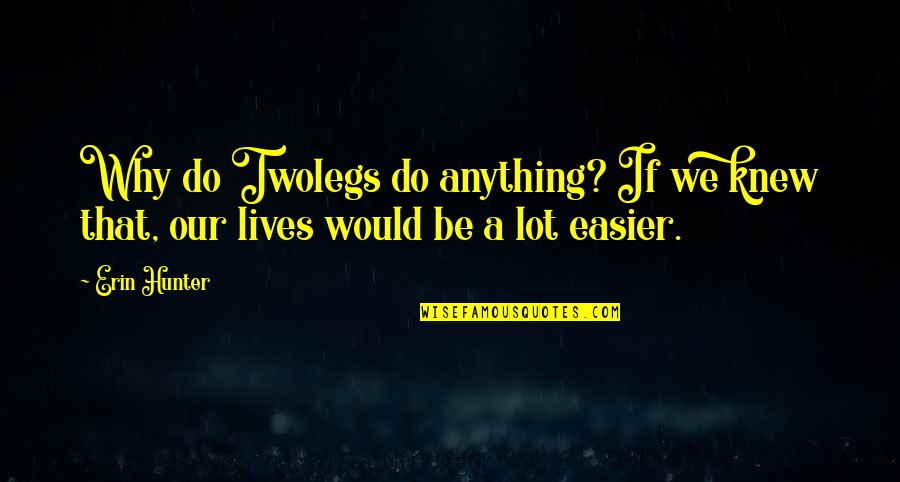 We Do Anything Quotes By Erin Hunter: Why do Twolegs do anything? If we knew