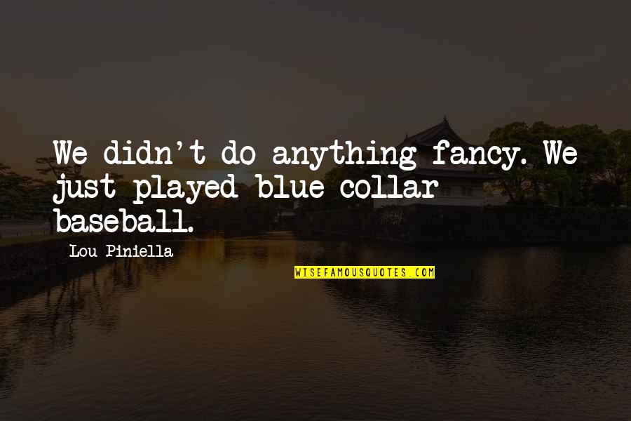 We Do Anything Quotes By Lou Piniella: We didn't do anything fancy. We just played