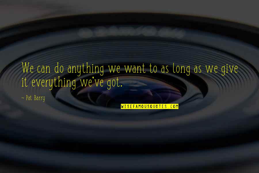 We Do Anything Quotes By Pat Barry: We can do anything we want to as