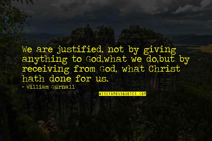 We Do Anything Quotes By William Gurnall: We are justified, not by giving anything to We Do Anything Quotes By William Gurnall: We are justified, not by giving anything to