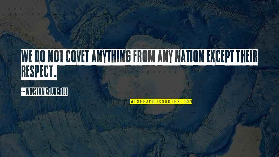 We Do Anything Quotes By Winston Churchill: We do not covet anything from any nation We Do Anything Quotes By Winston Churchill: We do not covet anything from any nation