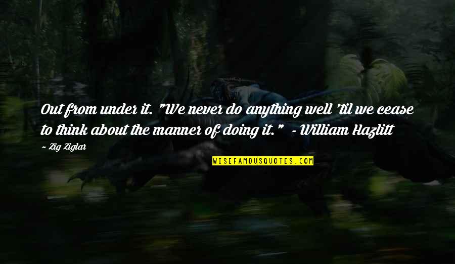 We Do Anything Quotes By Zig Ziglar: Out from under it. "We never do anything We Do Anything Quotes By Zig Ziglar: Out from under it. "We never do anything