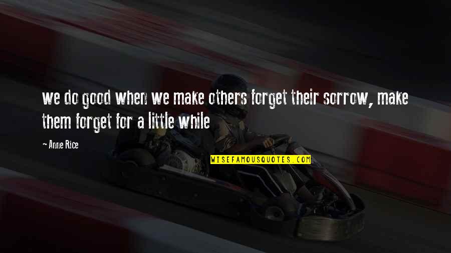 We Do Good Quotes By Anne Rice: we do good when we make others forget