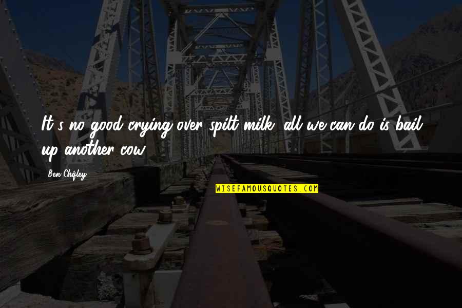 We Do Good Quotes By Ben Chifley: It's no good crying over spilt milk; all