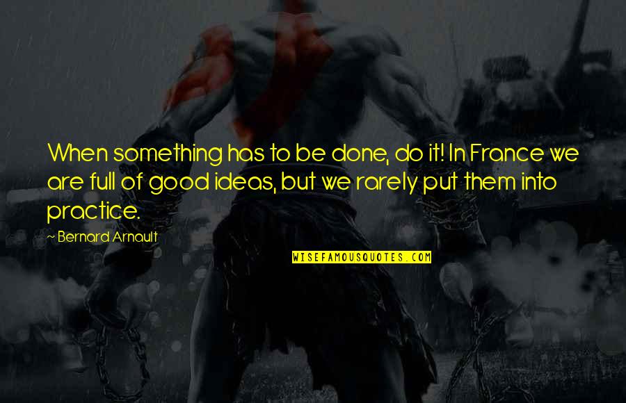We Do Good Quotes By Bernard Arnault: When something has to be done, do it! We Do Good Quotes By Bernard Arnault: When something has to be done, do it!