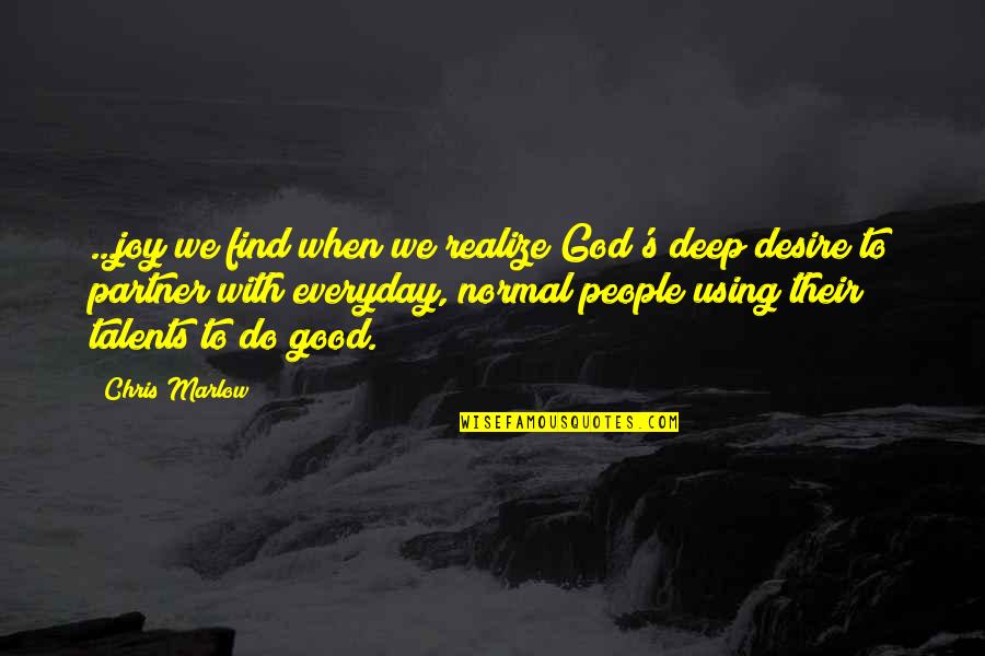 We Do Good Quotes By Chris Marlow: ...joy we find when we realize God's deep We Do Good Quotes By Chris Marlow: ...joy we find when we realize God's deep