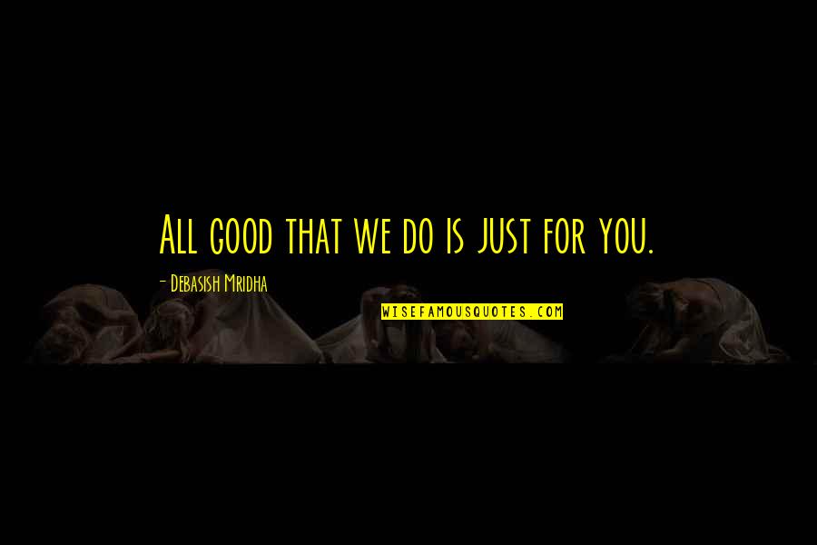 We Do Good Quotes By Debasish Mridha: All good that we do is just for We Do Good Quotes By Debasish Mridha: All good that we do is just for