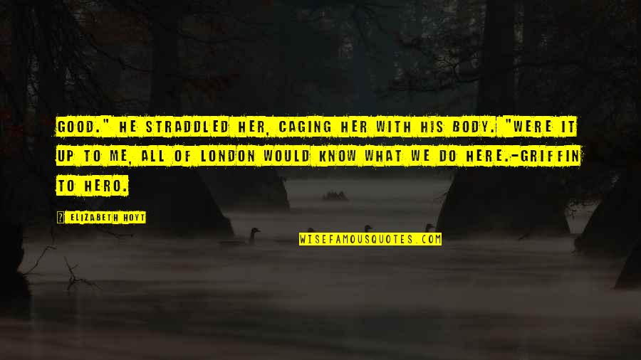 We Do Good Quotes By Elizabeth Hoyt: Good." He straddled her, caging her with his We Do Good Quotes By Elizabeth Hoyt: Good." He straddled her, caging her with his