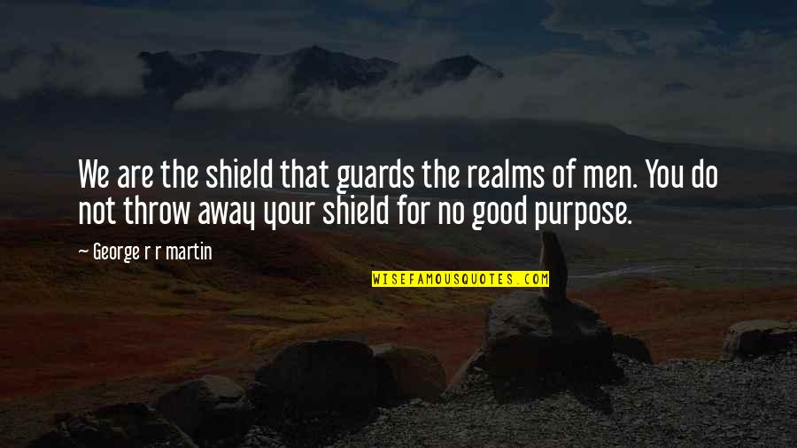 We Do Good Quotes By George R R Martin: We are the shield that guards the realms We Do Good Quotes By George R R Martin: We are the shield that guards the realms