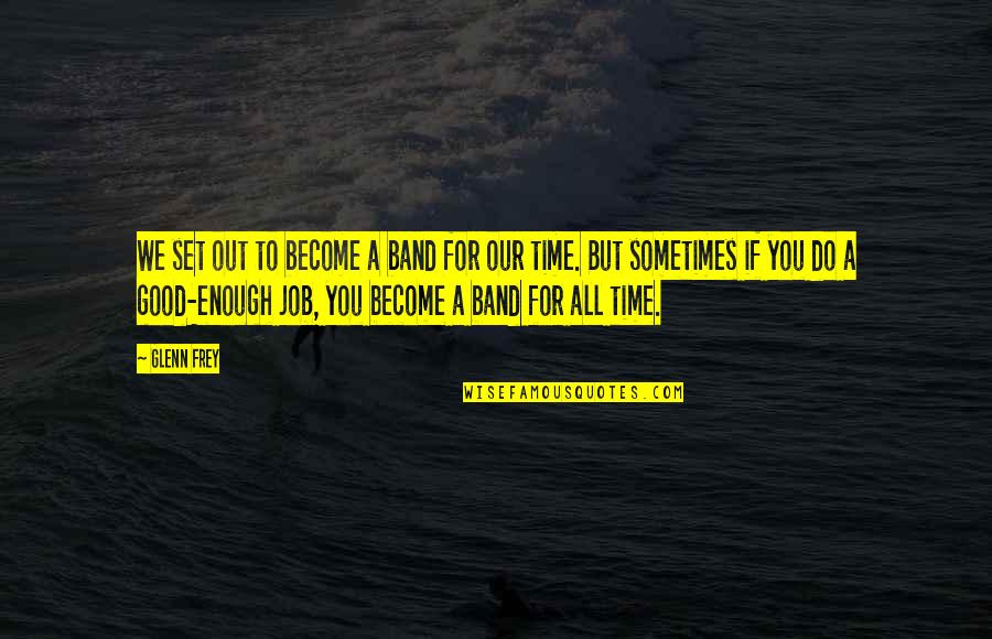 We Do Good Quotes By Glenn Frey: We set out to become a band for We Do Good Quotes By Glenn Frey: We set out to become a band for