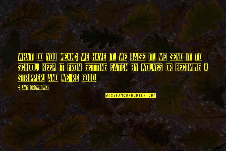 We Do Good Quotes By Jay Crownover: What do you mean? We have it, we We Do Good Quotes By Jay Crownover: What do you mean? We have it, we