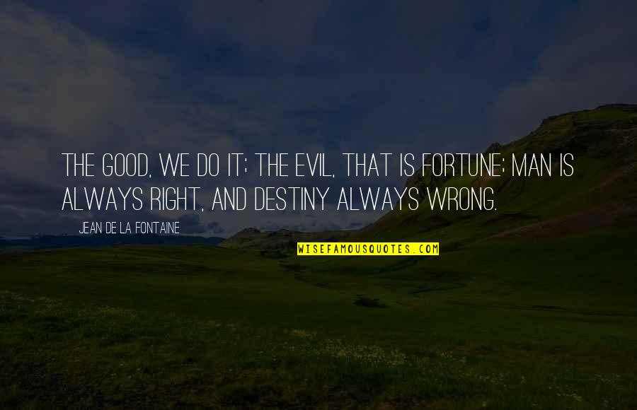 We Do Good Quotes By Jean De La Fontaine: The good, we do it; the evil, that We Do Good Quotes By Jean De La Fontaine: The good, we do it; the evil, that