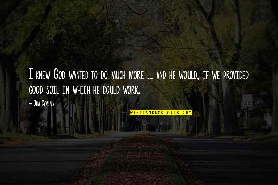 We Do Good Quotes By Jim Cymbala: I knew God wanted to do much more We Do Good Quotes By Jim Cymbala: I knew God wanted to do much more