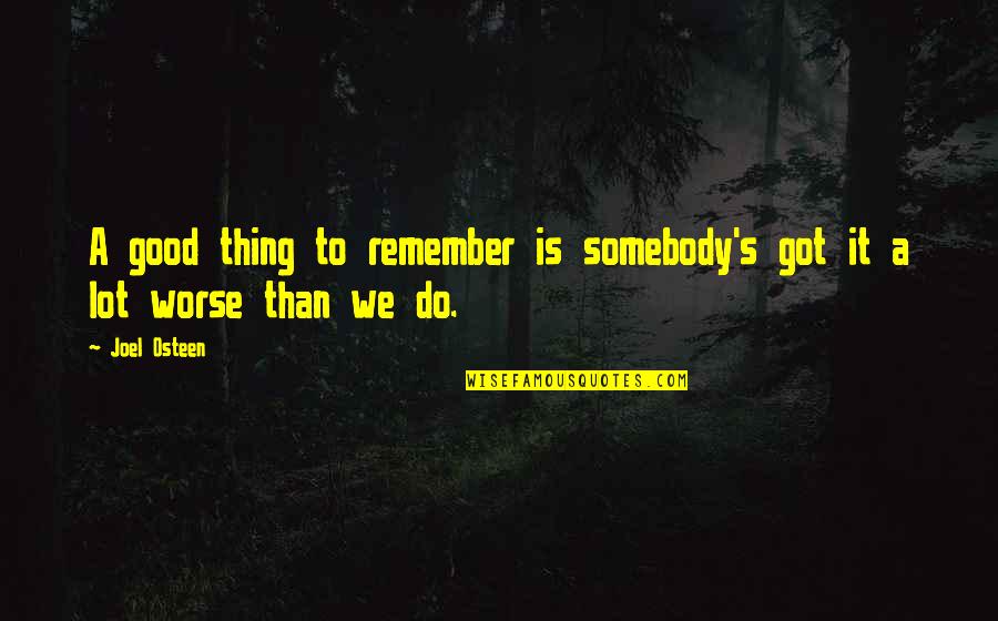 We Do Good Quotes By Joel Osteen: A good thing to remember is somebody's got