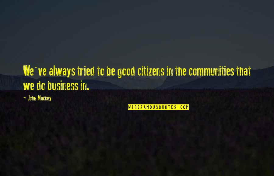We Do Good Quotes By John Mackey: We've always tried to be good citizens in