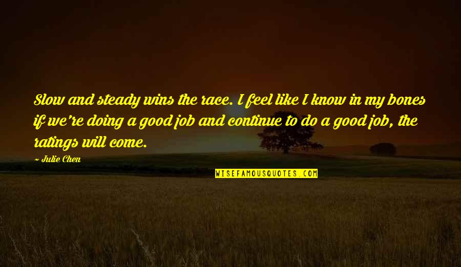 We Do Good Quotes By Julie Chen: Slow and steady wins the race. I feel We Do Good Quotes By Julie Chen: Slow and steady wins the race. I feel