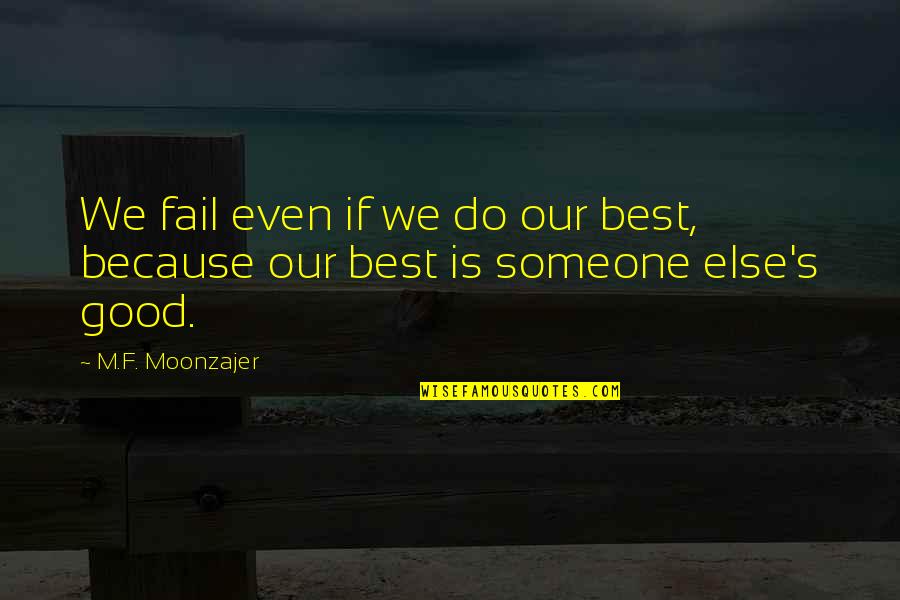 We Do Good Quotes By M.F. Moonzajer: We fail even if we do our best,