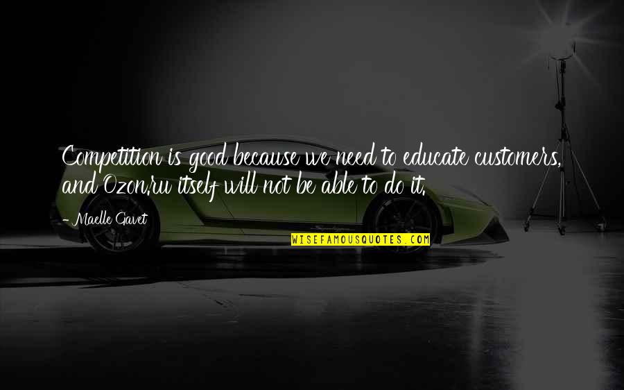 We Do Good Quotes By Maelle Gavet: Competition is good because we need to educate We Do Good Quotes By Maelle Gavet: Competition is good because we need to educate