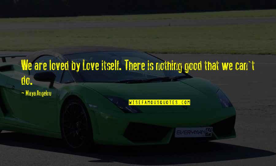 We Do Good Quotes By Maya Angelou: We are loved by Love itself. There is