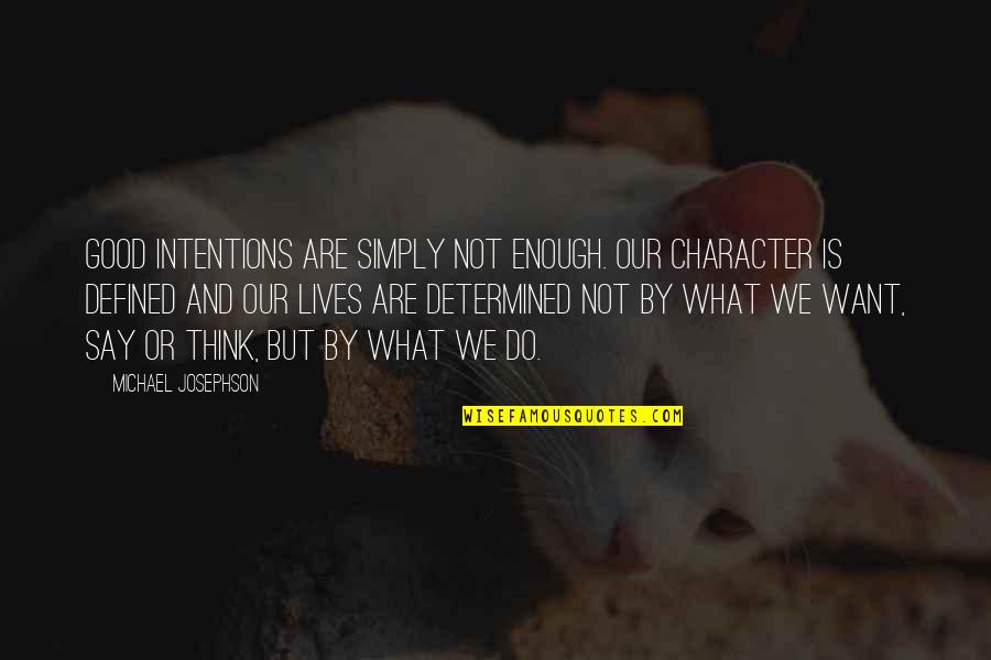 We Do Good Quotes By Michael Josephson: Good intentions are simply not enough. Our character We Do Good Quotes By Michael Josephson: Good intentions are simply not enough. Our character