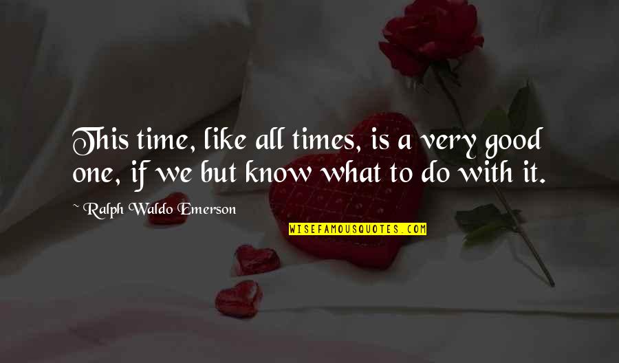 We Do Good Quotes By Ralph Waldo Emerson: This time, like all times, is a very We Do Good Quotes By Ralph Waldo Emerson: This time, like all times, is a very