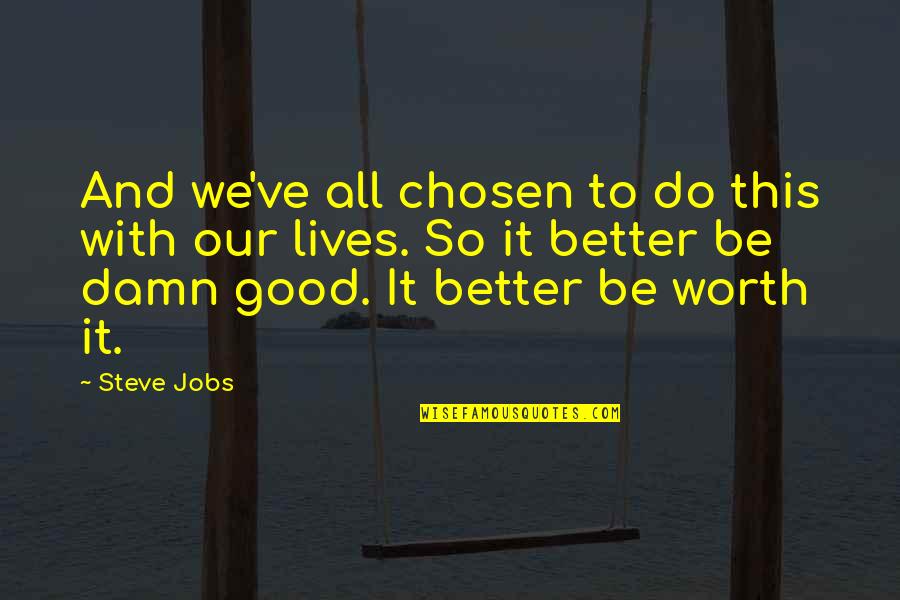 We Do Good Quotes By Steve Jobs: And we've all chosen to do this with We Do Good Quotes By Steve Jobs: And we've all chosen to do this with