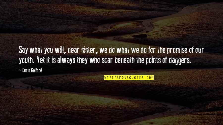 We Do It Quotes By Chris Galford: Say what you will, dear sister, we do