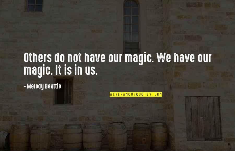 We Do It Quotes By Melody Beattie: Others do not have our magic. We have
