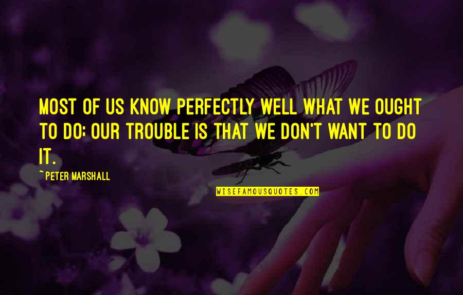 We Do It Quotes By Peter Marshall: Most of us know perfectly well what we We Do It Quotes By Peter Marshall: Most of us know perfectly well what we