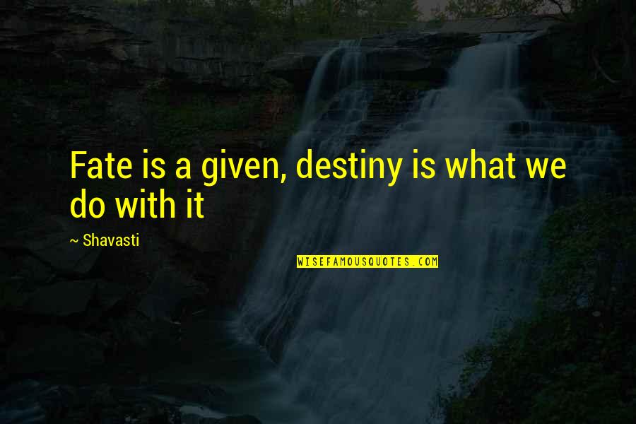 We Do It Quotes By Shavasti: Fate is a given, destiny is what we