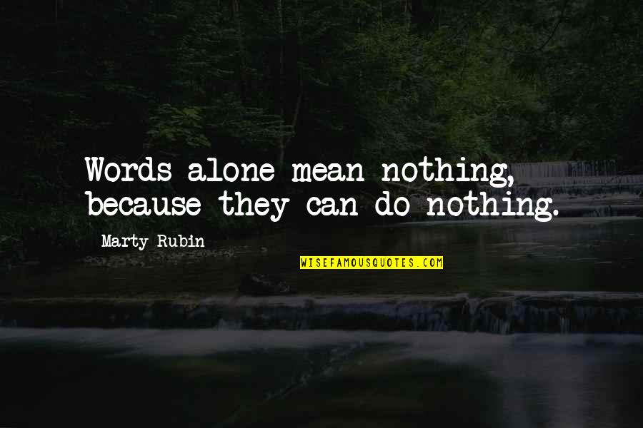 We Do Nothing Alone Quotes By Marty Rubin: Words alone mean nothing, because they can do