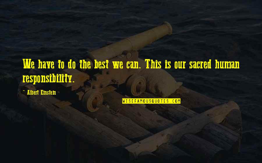 We Do The Best We Can Quotes By Albert Einstein: We have to do the best we can. We Do The Best We Can Quotes By Albert Einstein: We have to do the best we can.
