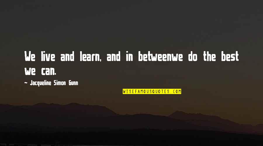 We Do The Best We Can Quotes By Jacqueline Simon Gunn: We live and learn, and in betweenwe do We Do The Best We Can Quotes By Jacqueline Simon Gunn: We live and learn, and in betweenwe do