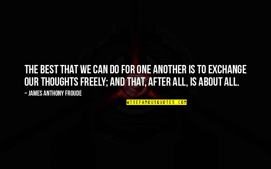 We Do The Best We Can Quotes By James Anthony Froude: The best that we can do for one We Do The Best We Can Quotes By James Anthony Froude: The best that we can do for one