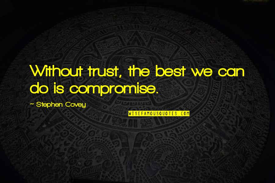 We Do The Best We Can Quotes By Stephen Covey: Without trust, the best we can do is We Do The Best We Can Quotes By Stephen Covey: Without trust, the best we can do is