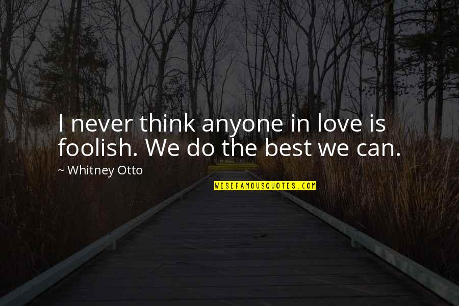 We Do The Best We Can Quotes By Whitney Otto: I never think anyone in love is foolish.