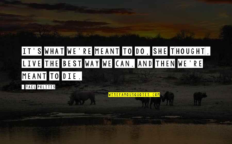 We Do The Best We Can Quotes By Yael Politis: It's what we're meant to do, she thought. We Do The Best We Can Quotes By Yael Politis: It's what we're meant to do, she thought.