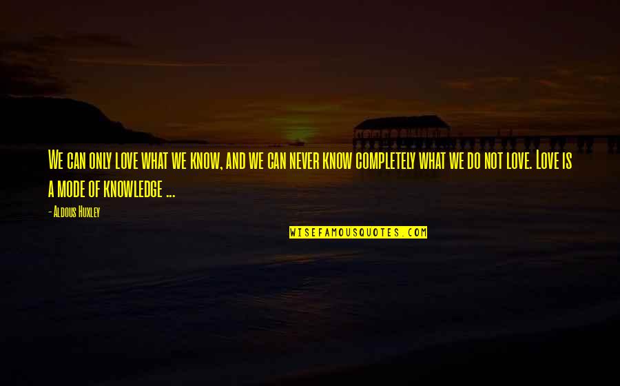 We Do What We Love Quotes By Aldous Huxley: We can only love what we know, and