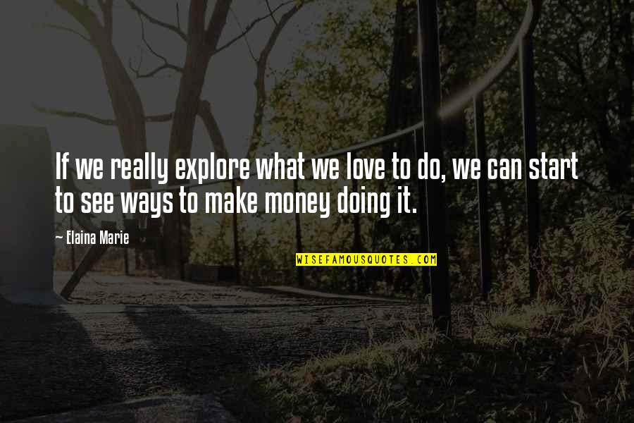 We Do What We Love Quotes By Elaina Marie: If we really explore what we love to