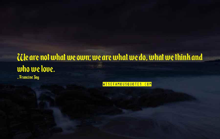 We Do What We Love Quotes By Francine Jay: We are not what we own; we are