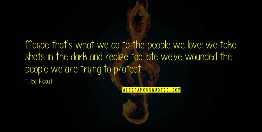 We Do What We Love Quotes By Jodi Picoult: Maybe that's what we do to the people