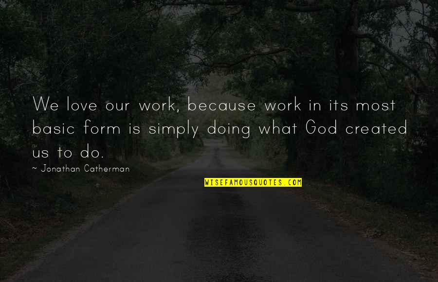 We Do What We Love Quotes By Jonathan Catherman: We love our work, because work in its